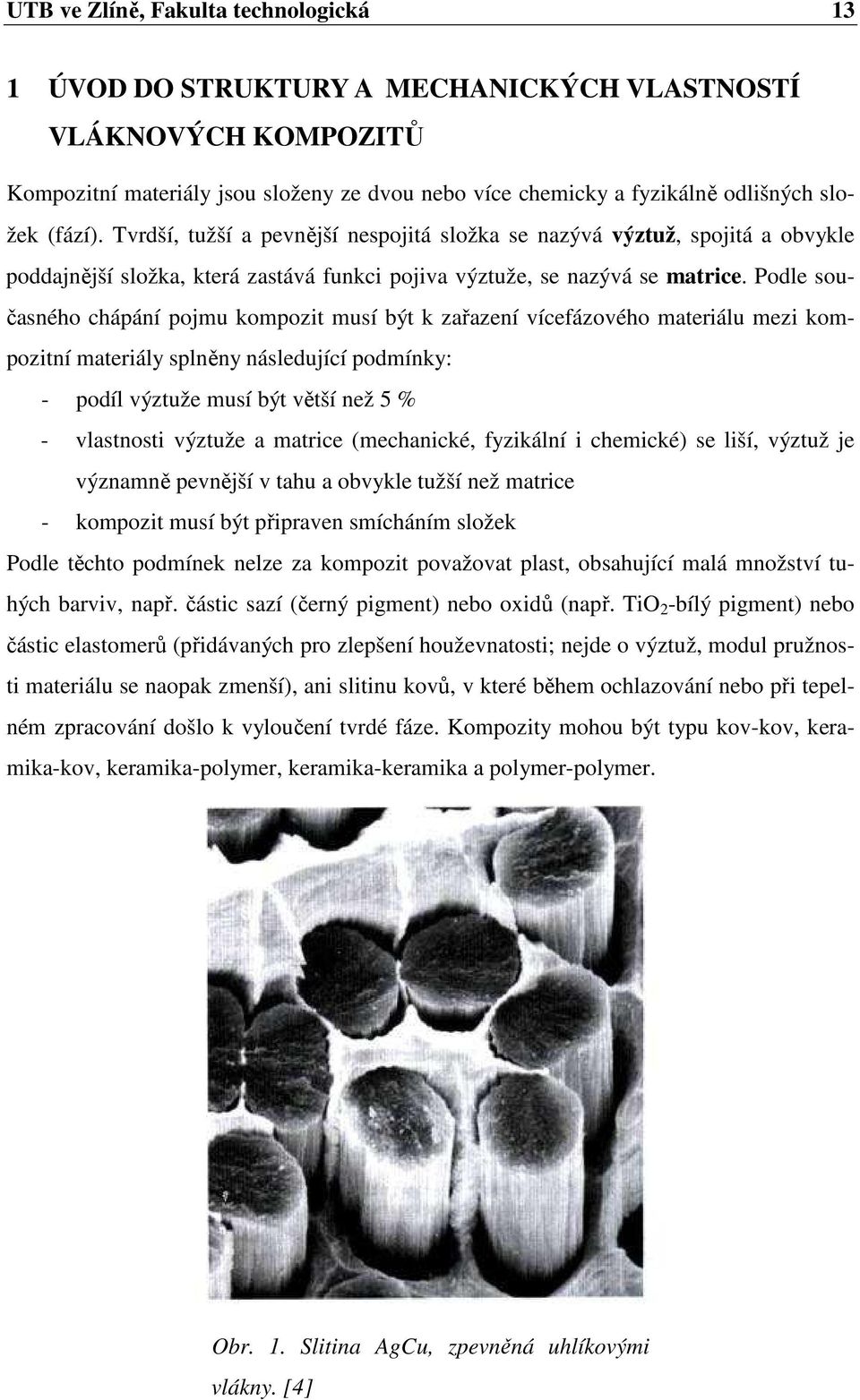 Podle současného chápání pojmu kompozit musí být k zařazení vícefázového materiálu mezi kompozitní materiály splněny následující podmínky: - podíl výztuže musí být větší než 5 % - vlastnosti výztuže