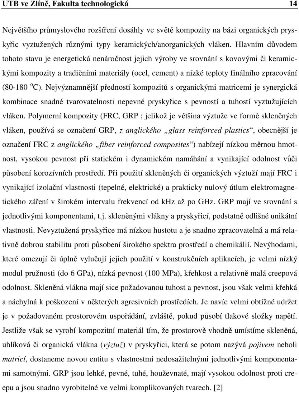 (80-180 o C). Nejvýznamnější předností kompozitů s organickými matricemi je synergická kombinace snadné tvarovatelnosti nepevné pryskyřice s pevností a tuhostí vyztužujících vláken.