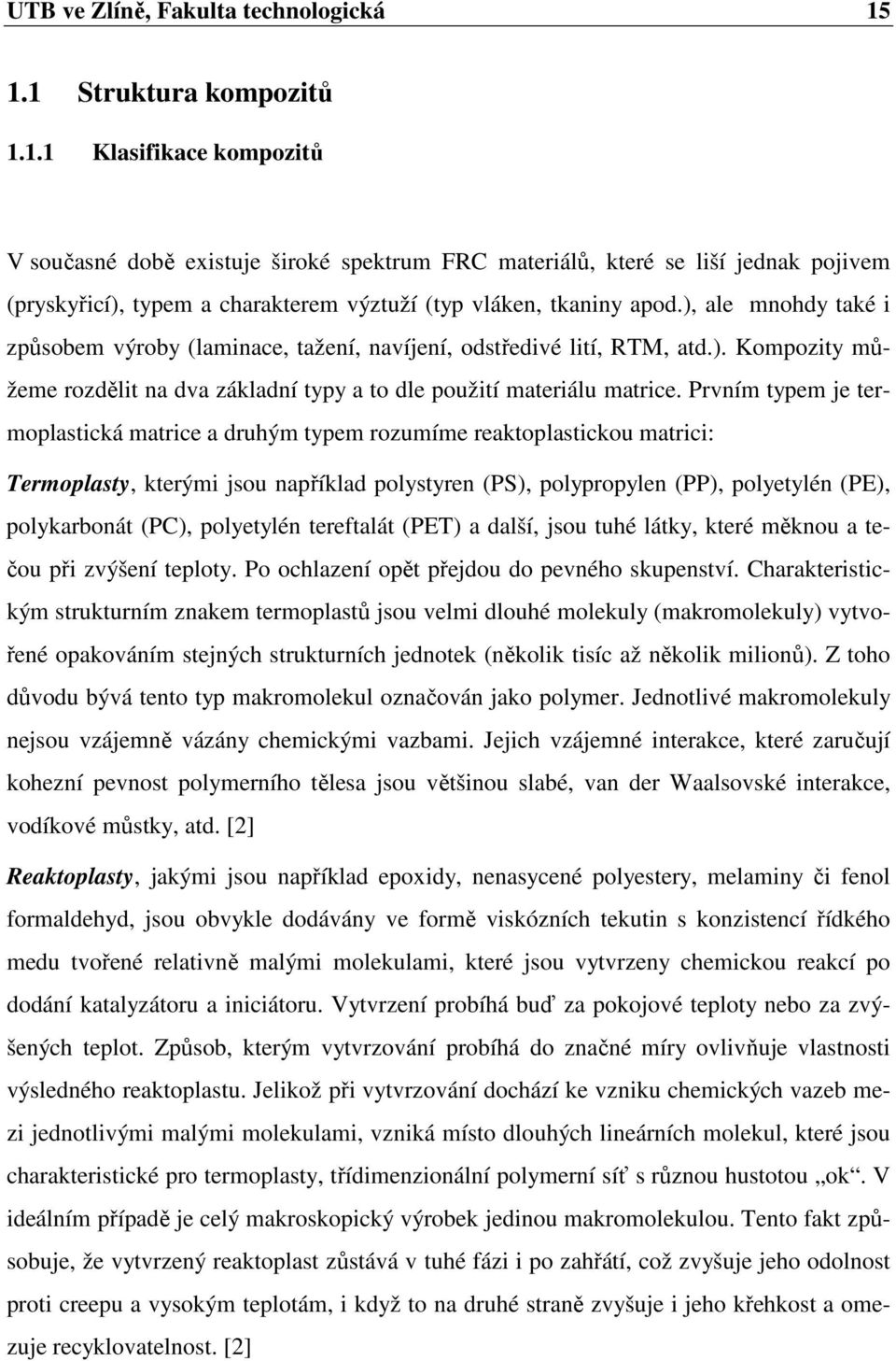 ), ale mnohdy také i způsobem výroby (laminace, tažení, navíjení, odstředivé lití, RTM, atd.). Kompozity můžeme rozdělit na dva základní typy a to dle použití materiálu matrice.