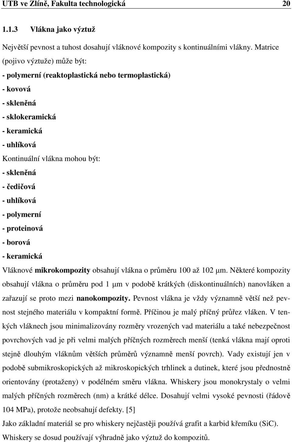 uhlíková - polymerní - proteinová - borová - keramická Vláknové mikrokompozity obsahují vlákna o průměru 100 až 102 µm.