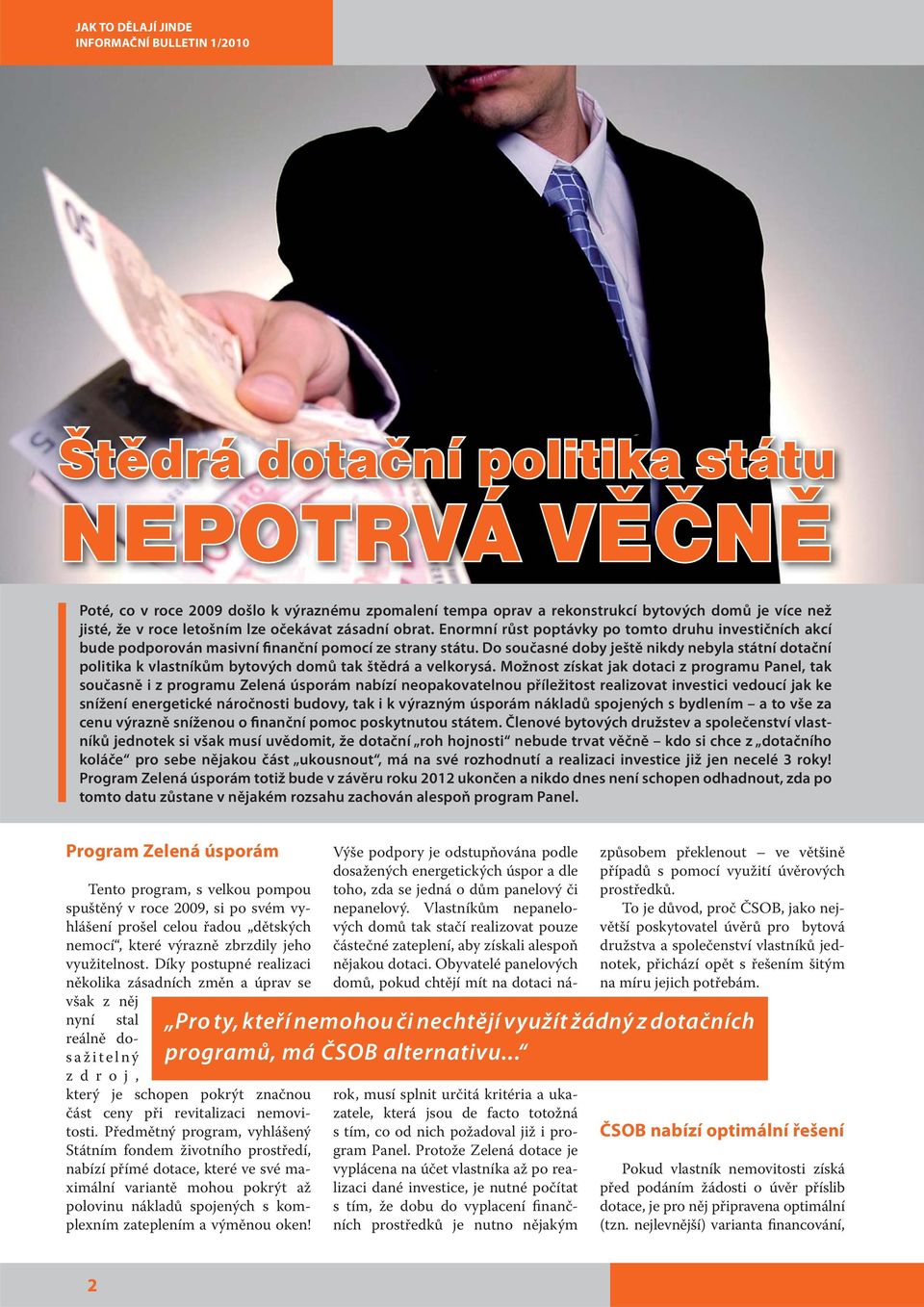 Do současné doby ještě nikdy nebyla státní dotační politika k vlastníkům bytových domů tak štědrá a velkorysá.