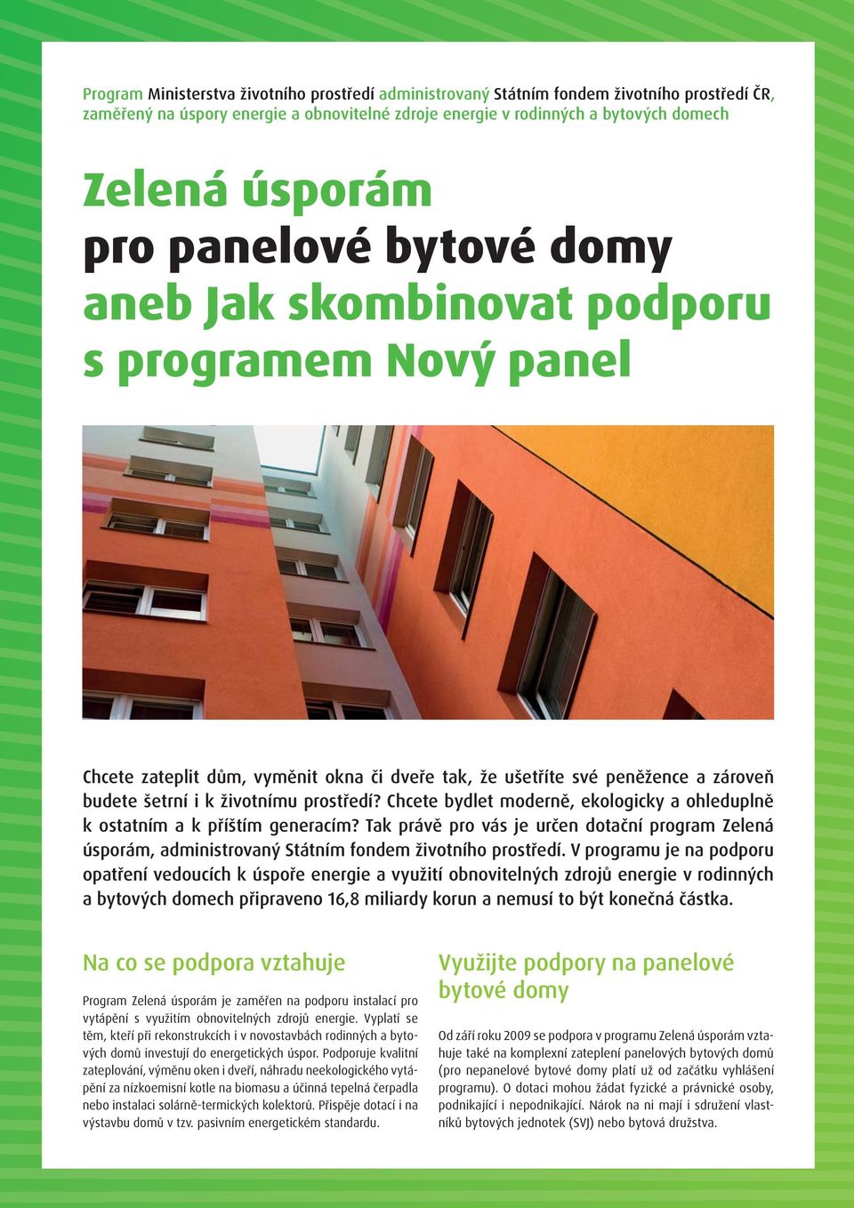 Chcete bydlet moderně, ekologicky a ohleduplně k ostatním a k příštím generacím? Tak právě pro vás je určen dotační program Zelená úsporám, administrovaný Státním fondem životního prostředí.
