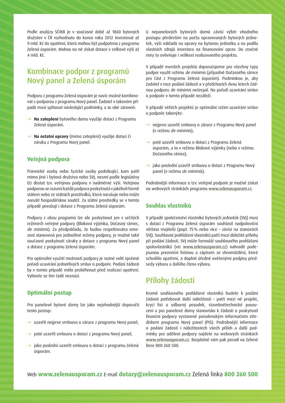 Kombinace podpor z programů Nový panel a Zelená úsporám Podporu z programu Zelená úsporám je navíc možné kombinovat s podporou z programu Nový panel.