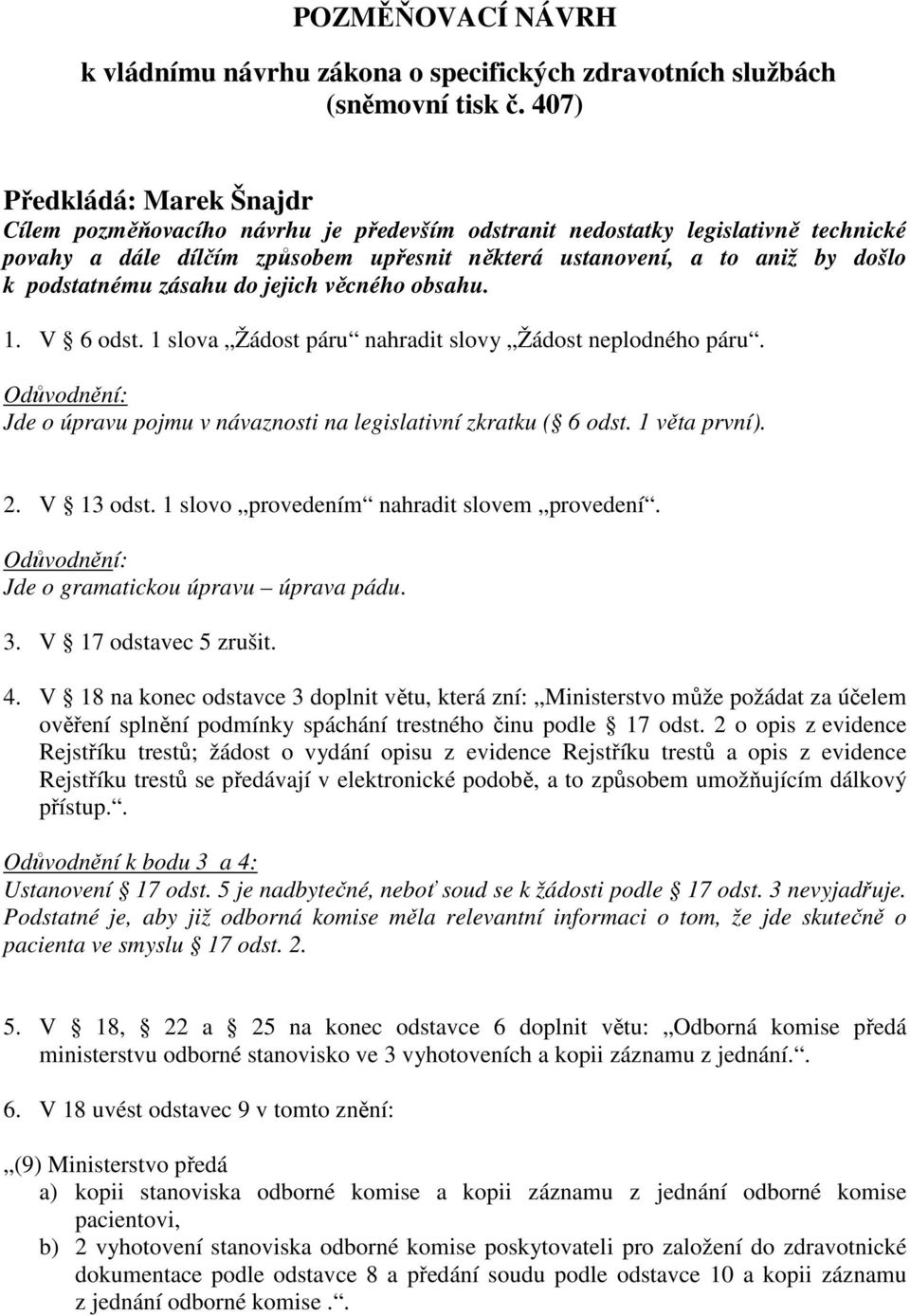 podstatnému zásahu do jejich věcného obsahu. 1. V 6 odst. 1 slova Žádost páru nahradit slovy Žádost neplodného páru. Jde o úpravu pojmu v návaznosti na legislativní zkratku ( 6 odst. 1 věta první). 2.