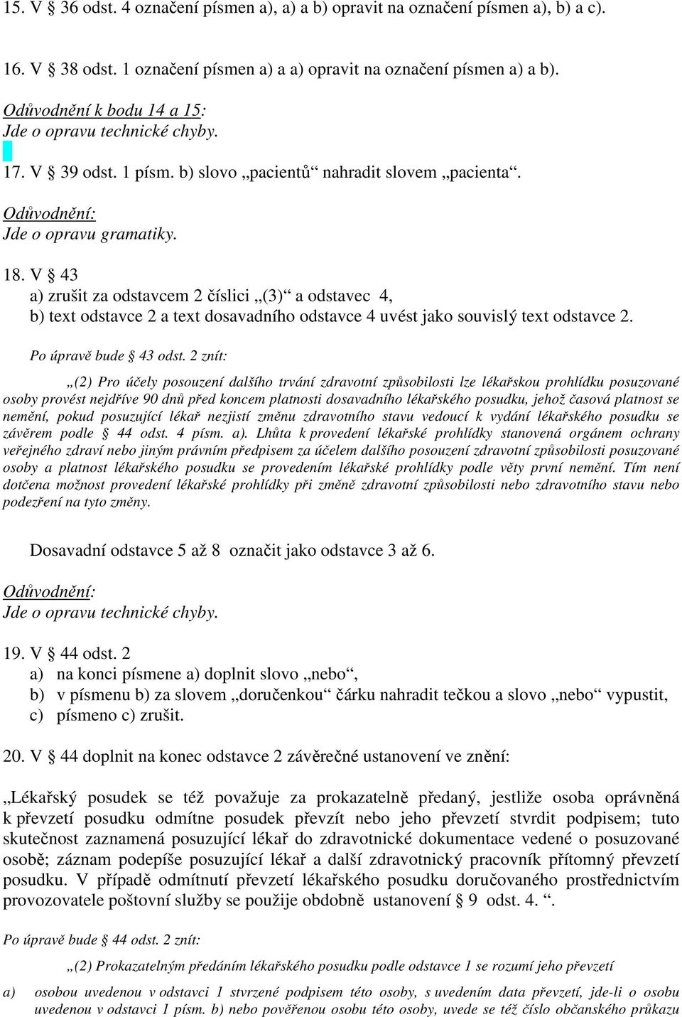 V 43 a) zrušit za odstavcem 2 číslici (3) a odstavec 4, b) text odstavce 2 a text dosavadního odstavce 4 uvést jako souvislý text odstavce 2. Po úpravě bude 43 odst.