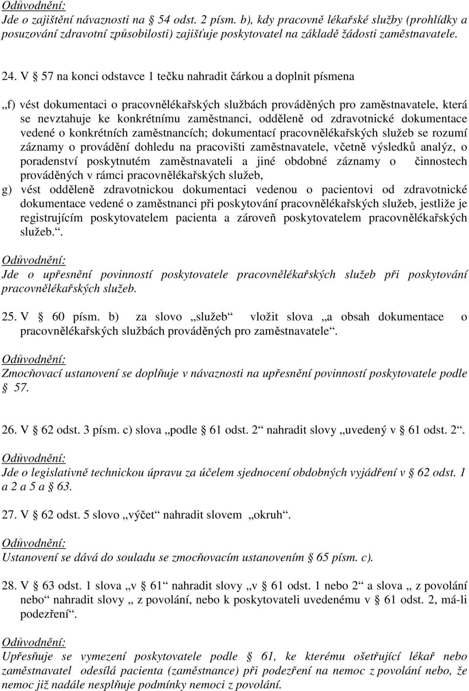 odděleně od zdravotnické dokumentace vedené o konkrétních zaměstnancích; dokumentací pracovnělékařských služeb se rozumí záznamy o provádění dohledu na pracovišti zaměstnavatele, včetně výsledků