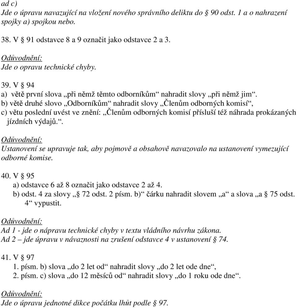 b) větě druhé slovo Odborníkům nahradit slovy Členům odborných komisí, c) větu poslední uvést ve znění: Členům odborných komisí přísluší též náhrada prokázaných jízdních výdajů.