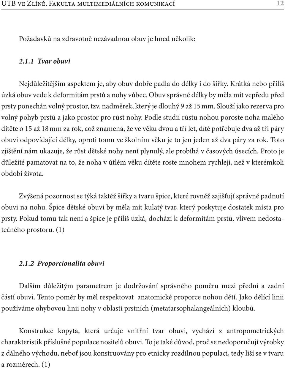 Slouží jako rezerva pro volný pohyb prstů a jako prostor pro růst nohy.