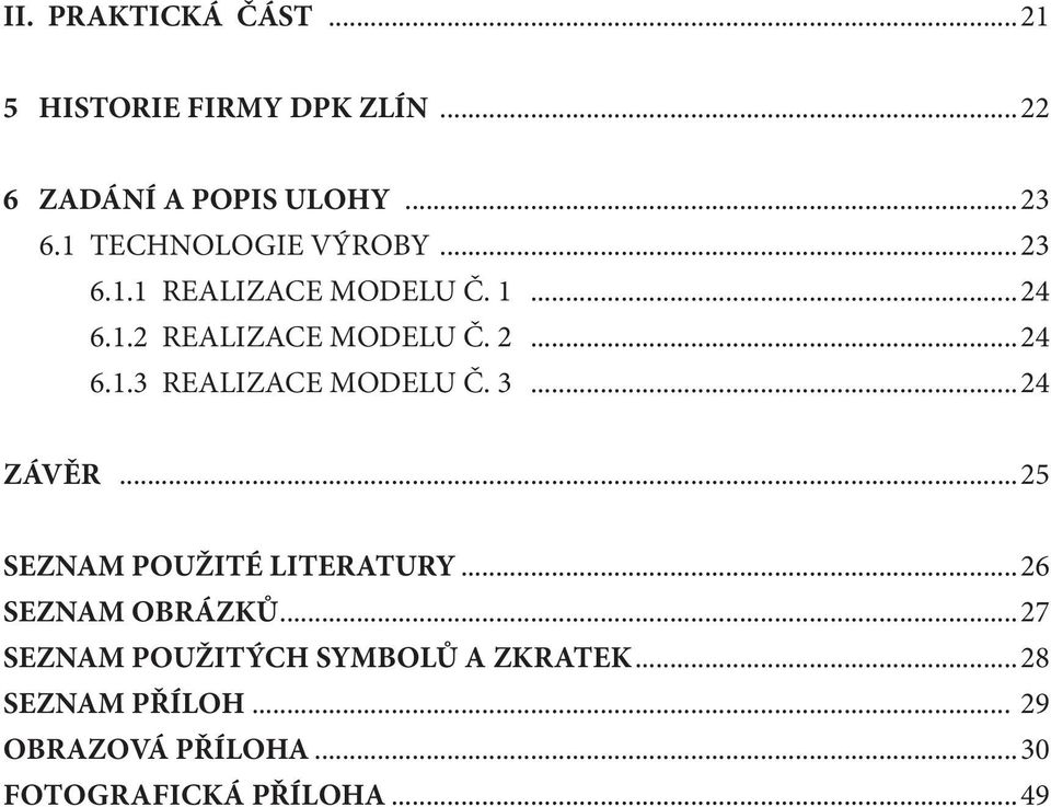 2...24 6.1.3 REALIZACE MODELU Č. 3...24 ZÁVĚR...25 SEZNAM POUŽITÉ LITERATURY...26 SEZNAM OBRÁZKŮ.