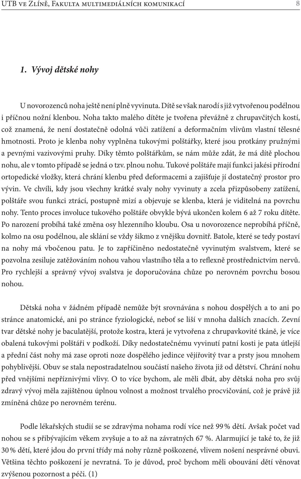 Proto je klenba nohy vyplněna tukovými polštářky, které jsou protkány pružnými a pevnými vazivovými pruhy.