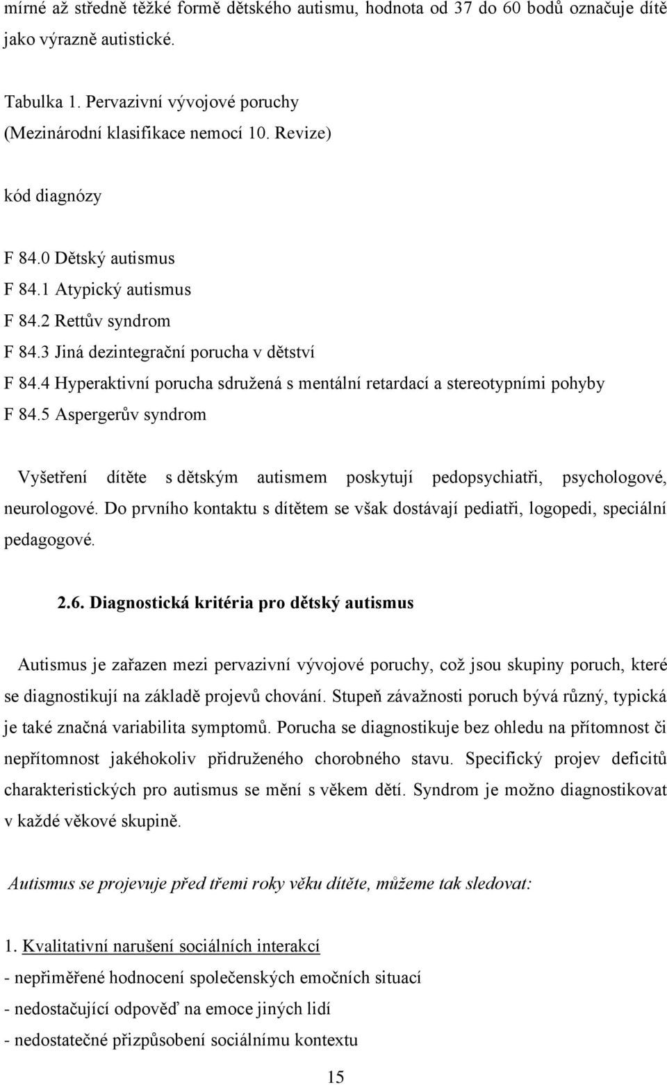 4 Hyperaktivní porucha sdruţená s mentální retardací a stereotypními pohyby F 84.5 Aspergerův syndrom Vyšetření dítěte s dětským autismem poskytují pedopsychiatři, psychologové, neurologové.