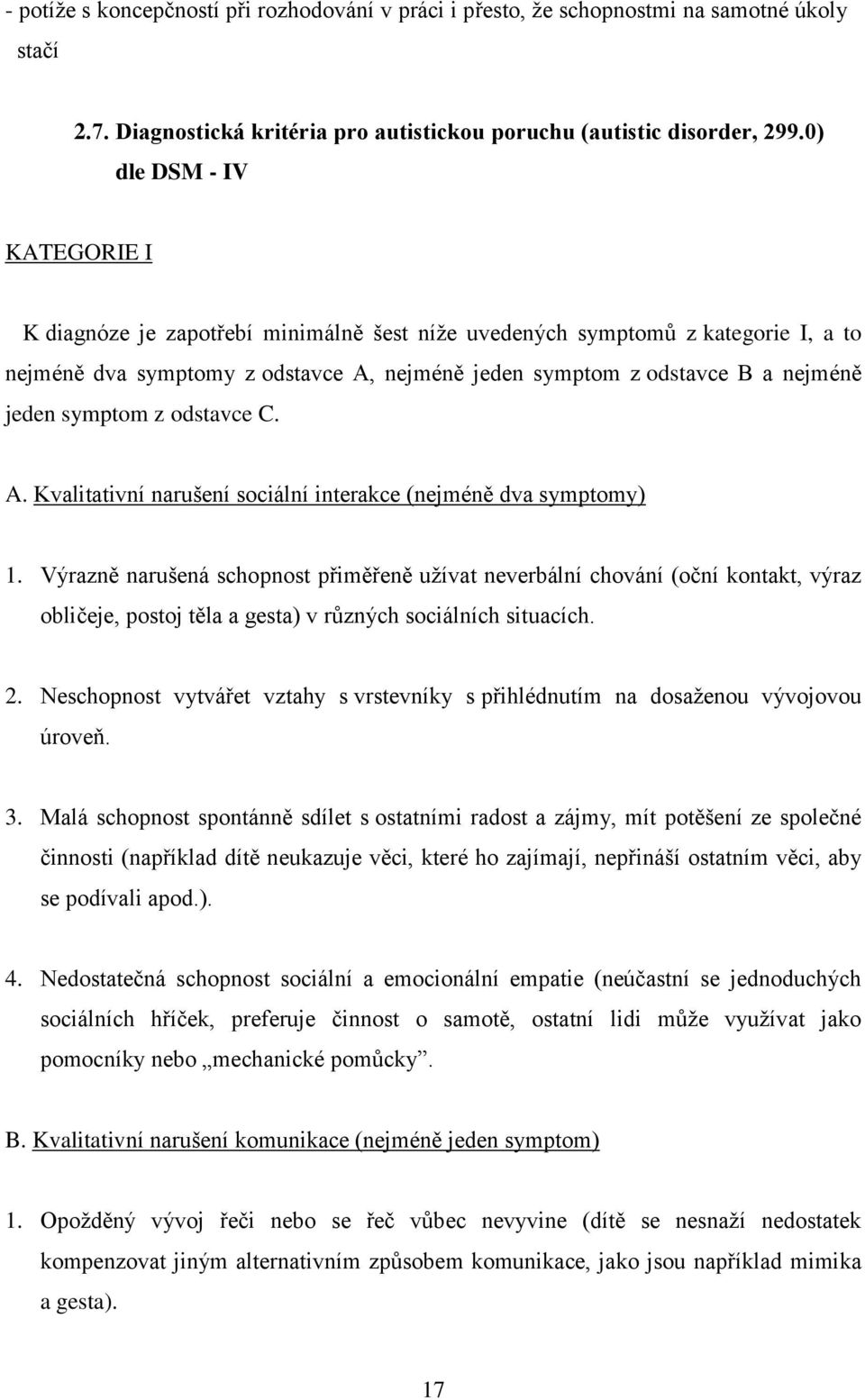 symptom z odstavce C. A. Kvalitativní narušení sociální interakce (nejméně dva symptomy) 1.