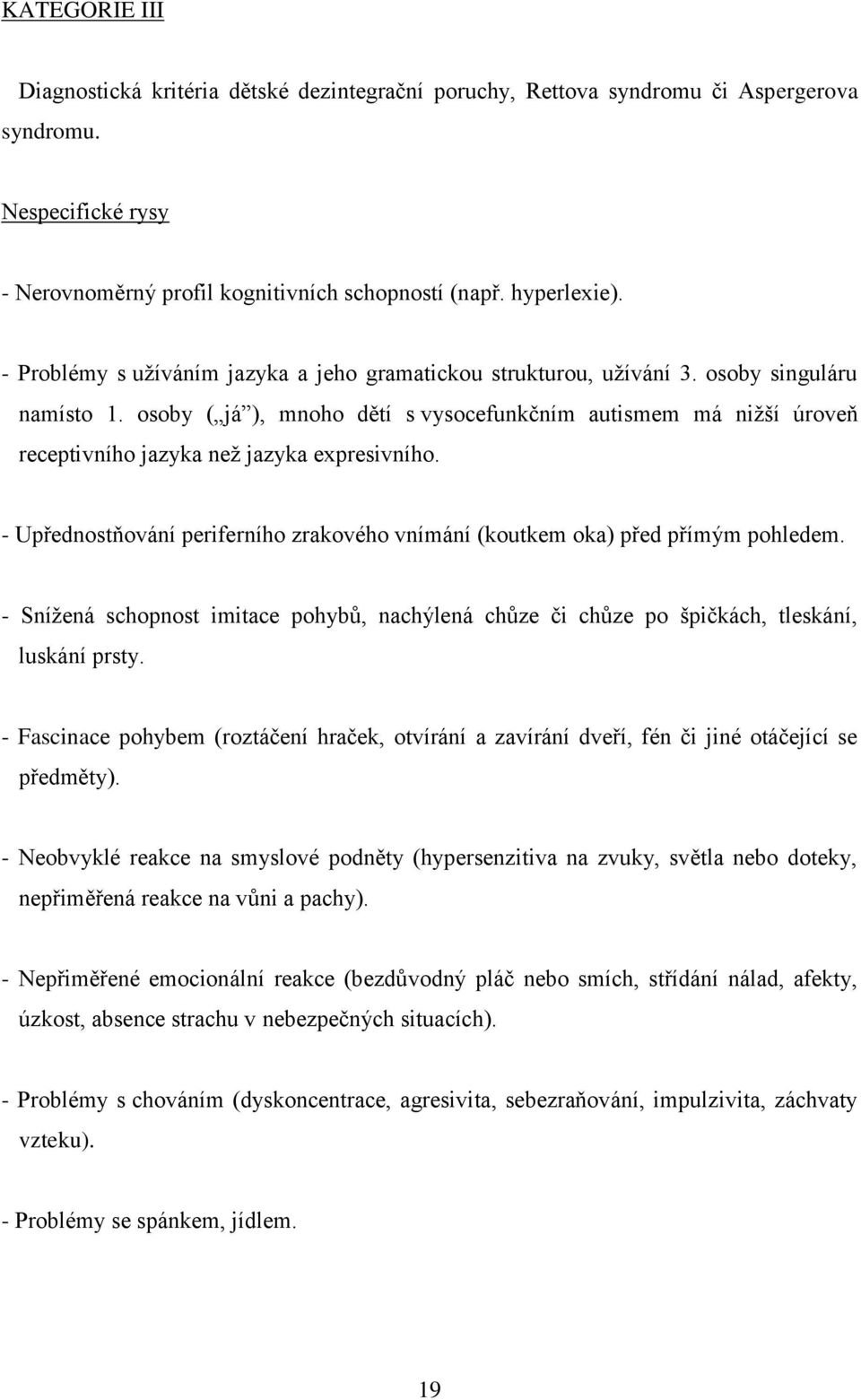 osoby ( já ), mnoho dětí s vysocefunkčním autismem má niţší úroveň receptivního jazyka neţ jazyka expresivního. - Upřednostňování periferního zrakového vnímání (koutkem oka) před přímým pohledem.