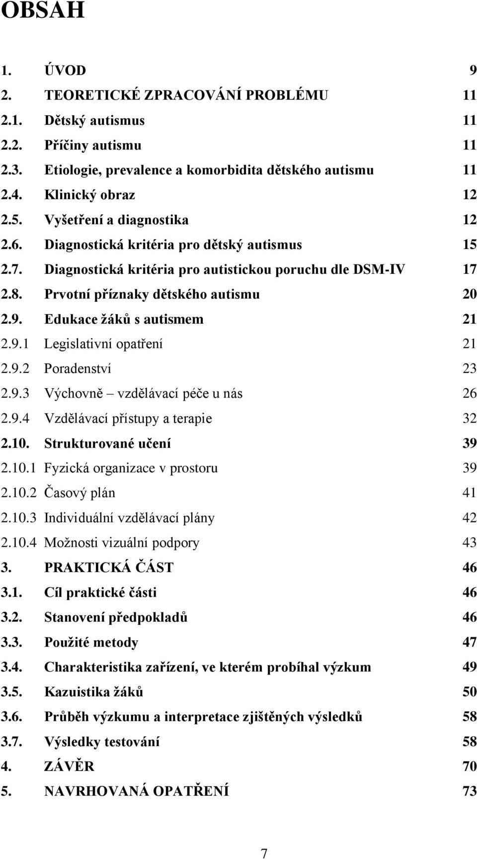 Edukace ţáků s autismem 21 2.9.1 Legislativní opatření 21 2.9.2 Poradenství 23 2.9.3 Výchovně vzdělávací péče u nás 26 2.9.4 Vzdělávací přístupy a terapie 32 2.10. Strukturované učení 39 2.10.1 Fyzická organizace v prostoru 39 2.