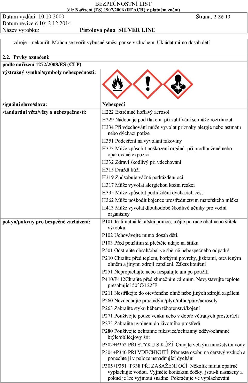 ze 13 zdroje nekouřit. Mohou se tvořit výbušné směsi par se vzduchem. Ukládat mimo dosah dětí. 2.