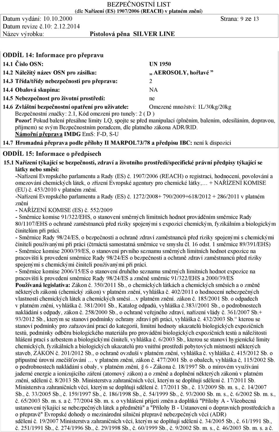 6 Zvláštní bezpečnostní opatření pro uživatele: Omezené množství: 1L/30kg/20kg Bezpečnostní značky: 2.1, Kód omezení pro tunely: 2 ( D ) Pozor!