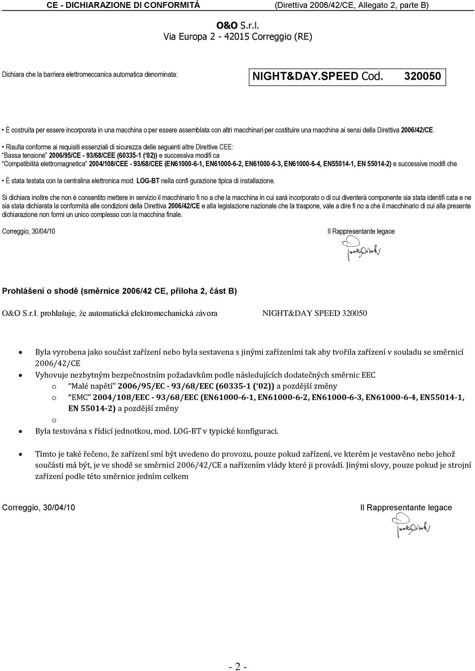 Risulta conforme ai requisiti essenziali di sicurezza delle seguenti altre Direttive CEE: Bassa tensione 2006/95/CE - 93/68/CEE (60335-1 ( 02)) e successiva modifi ca Compatibilità elettromagnetica