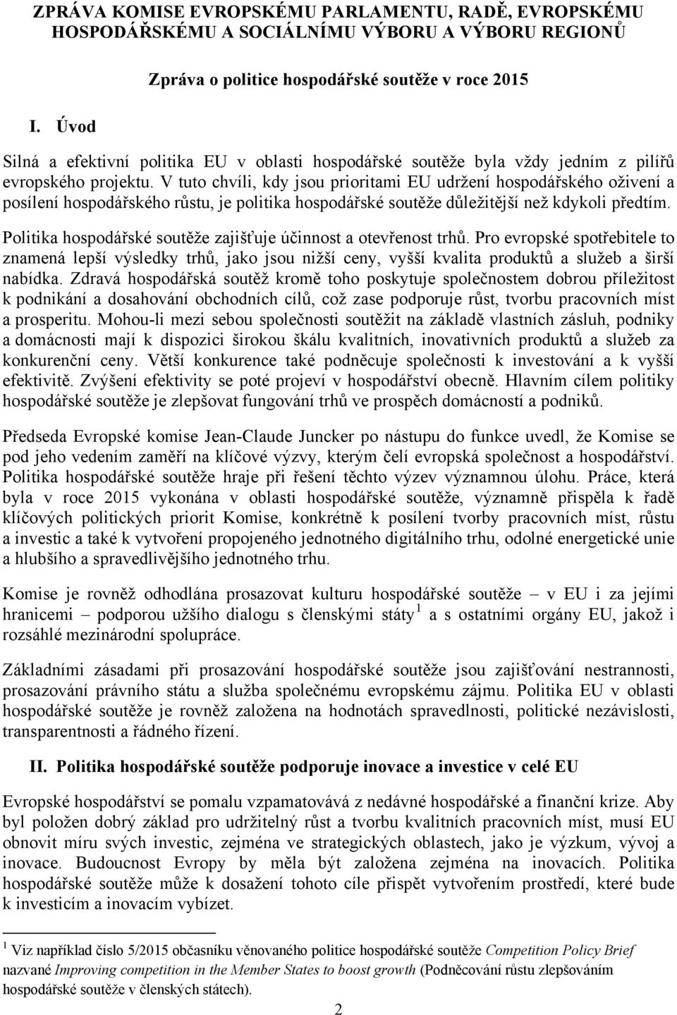 V tuto chvíli, kdy jsou prioritami EU udržení hospodářského oživení a posílení hospodářského růstu, je politika hospodářské soutěže důležitější než kdykoli předtím.