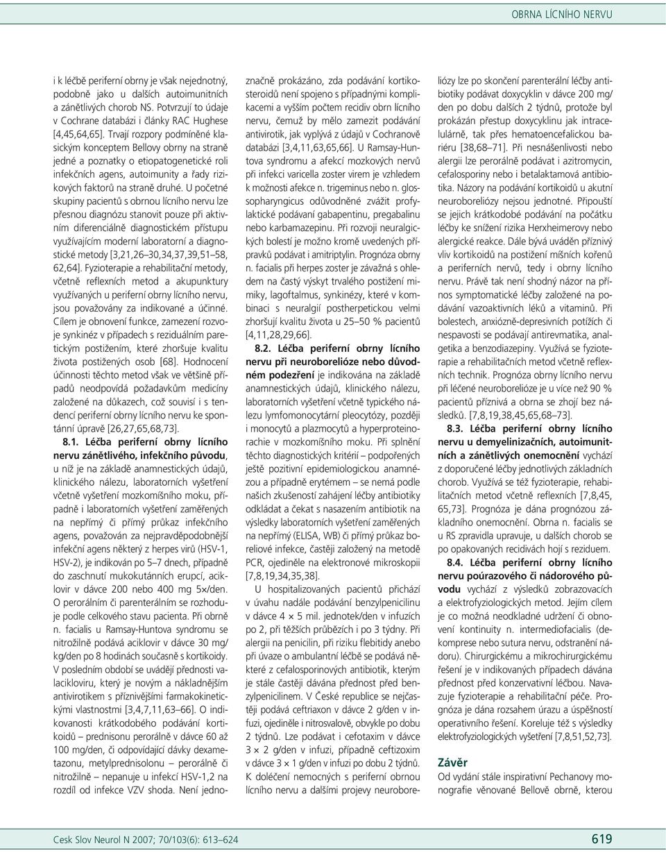 U početné skupiny pacientů s obrnou lícního nervu lze přesnou diagnózu stanovit pouze při aktivním diferenciálně diagnostickém přístupu využívajícím moderní laboratorní a diagnostické metody [3,21,26