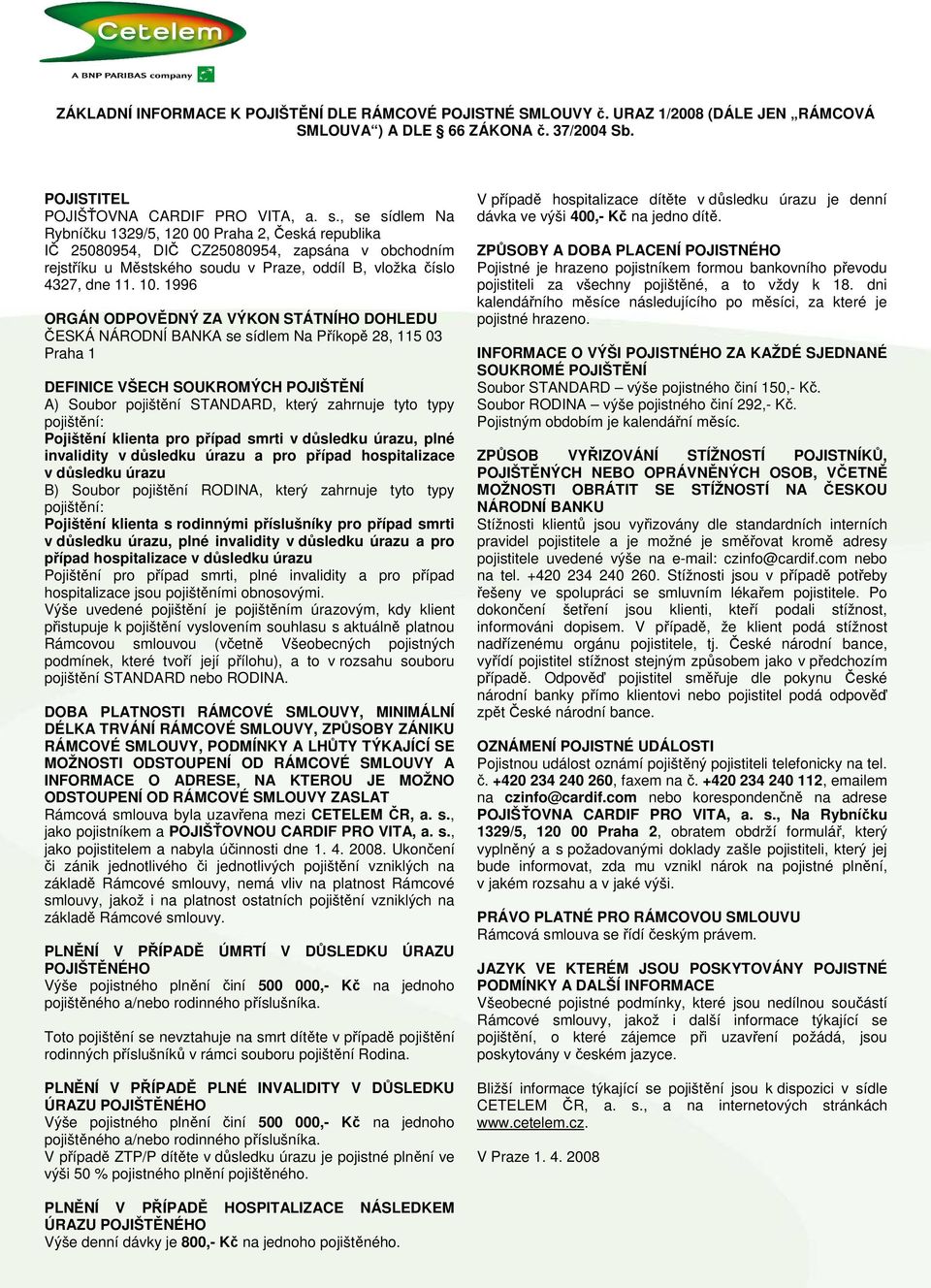 1996 ORGÁN ODPOVĚDNÝ ZA VÝKON STÁTNÍHO DOHLEDU ČESKÁ NÁRODNÍ BANKA se sídlem Na Příkopě 28, 115 03 Praha 1 DEFINICE VŠECH SOUKROMÝCH POJIŠTĚNÍ A) Soubor pojištění STANDARD, který zahrnuje tyto typy