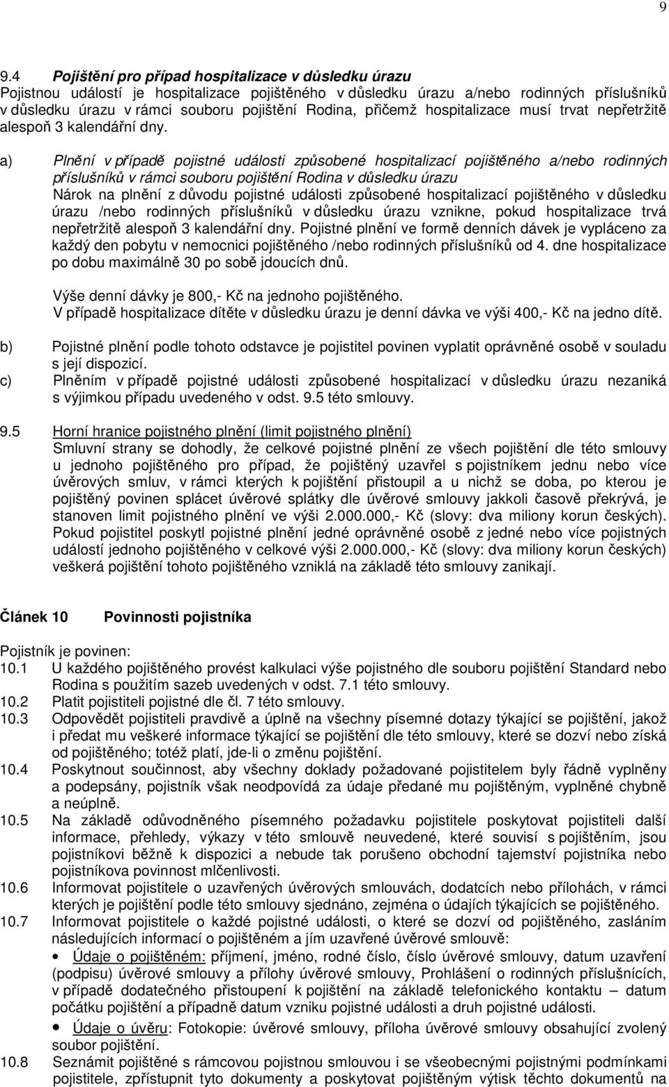 a) Plnění v případě pojistné události způsobené hospitalizací pojištěného a/nebo rodinných příslušníků v rámci souboru pojištění Rodina v důsledku úrazu Nárok na plnění z důvodu pojistné události