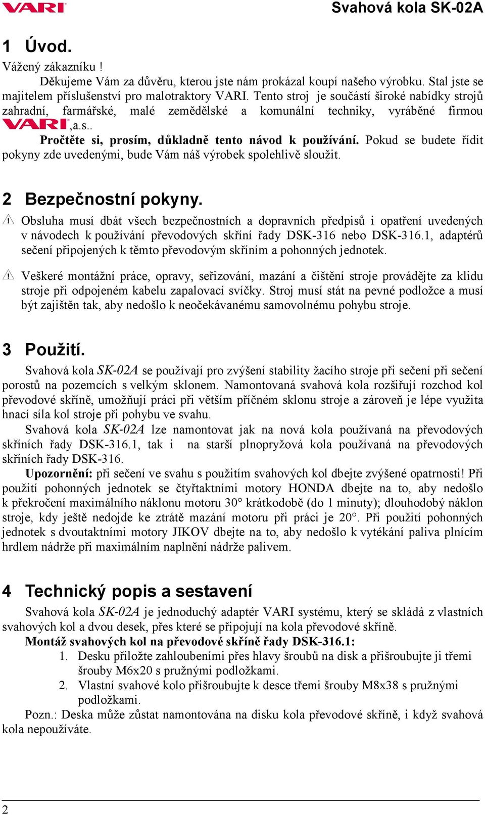 Pokud se budete řídit pokyny zde uvedenými, bude Vám náš výrobek spolehlivě sloužit. 2 Bezpečnostní pokyny.