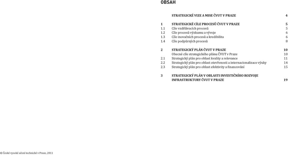 4 Cíle podpůrných procesů 8 2 STRATEGICKÝ PLÁN ČVUT V PRAZE 10 Obecné cíle strategického plánu ČVUT v Praze 10 2.