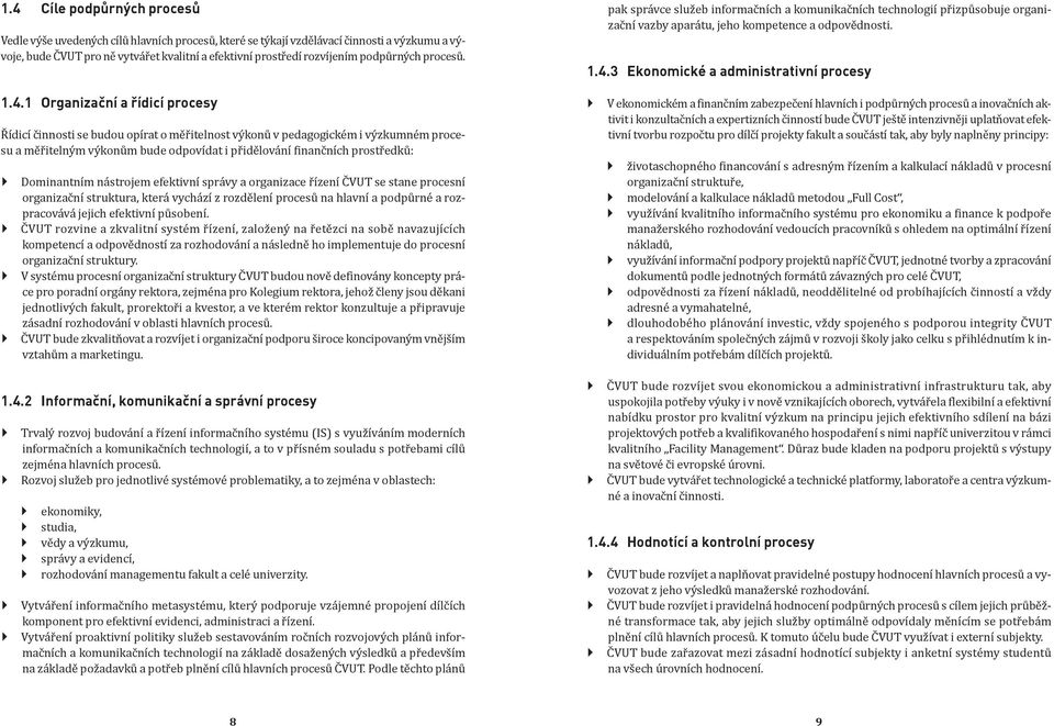 1 Organizační a řídicí procesy Řídicí činnosti se budou opírat o měřitelnost výkonů v pedagogickém i výzkumném procesu a měřitelným výkonům bude odpovídat i přidělování inančních prostředků: