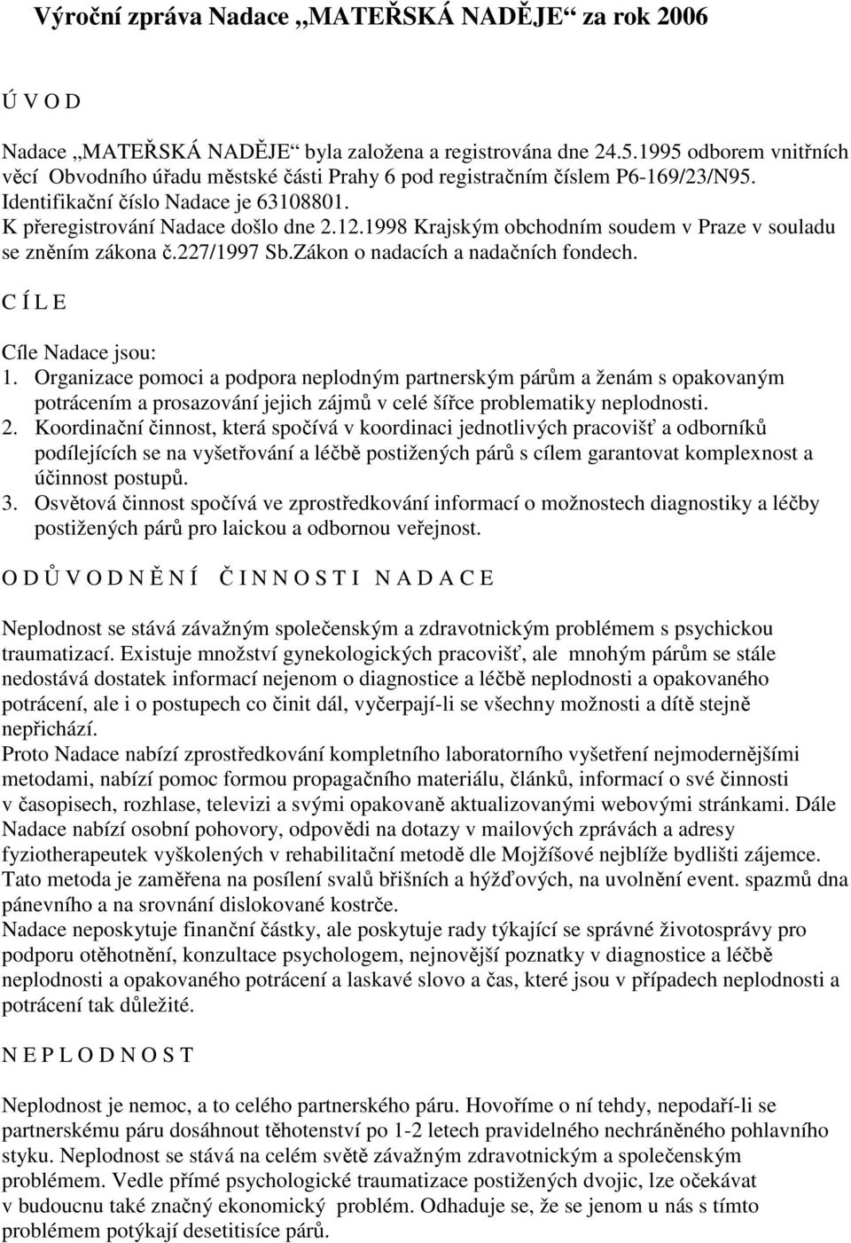 1998 Krajským obchodním soudem v Praze v souladu se zněním zákona č.227/1997 Sb.Zákon o nadacích a nadačních fondech. C Í L E Cíle Nadace jsou: 1.