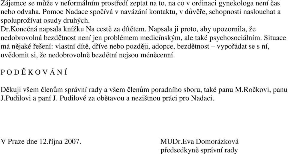 Napsala ji proto, aby upozornila, že nedobrovolná bezdětnost není jen problémem medicínským, ale také psychosociálním.