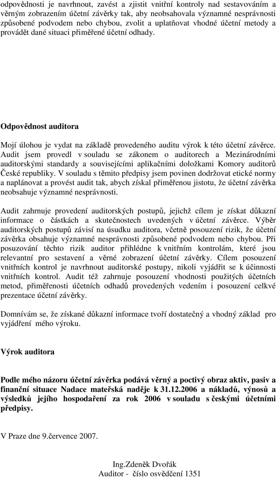 Audit jsem provedl v souladu se zákonem o auditorech a Mezinárodními auditorskými standardy a souvisejícími aplikačními doložkami Komory auditorů České republiky.