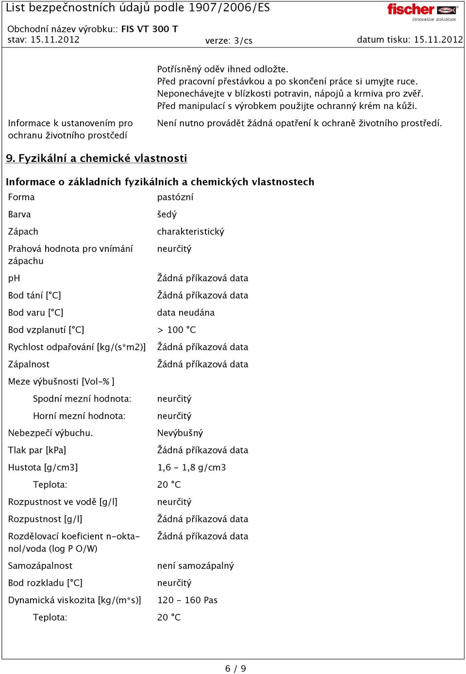 Fyzikální a chemické vlastnosti Informace o základních fyzikálních a chemických vlastnostech Forma pastózní Barva Zápach Prahová hodnota pro vnímání zápachu ph Bod tání [ C] Bod varu [ C] šedý