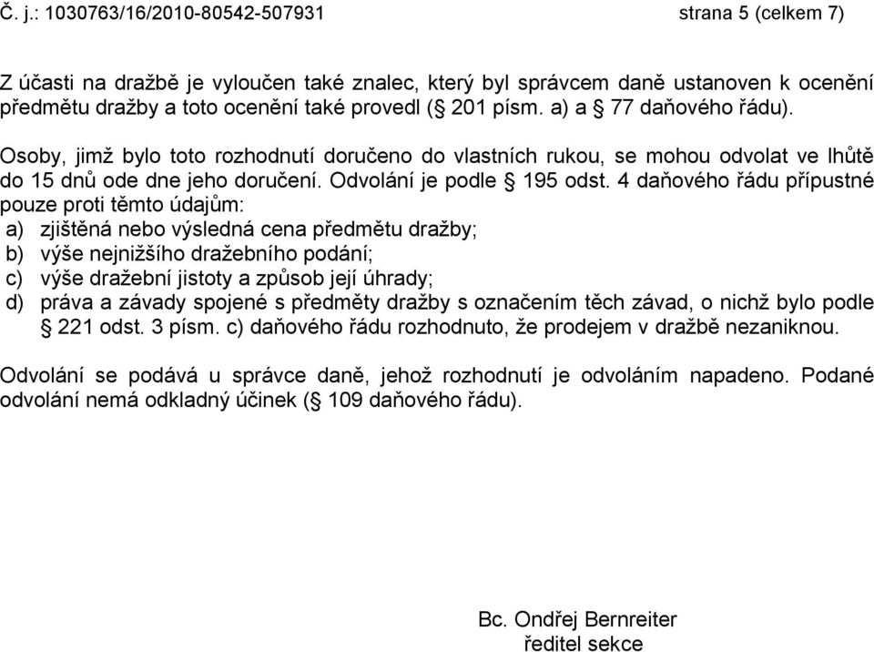 4 daňového řádu přípustné pouze proti těmto údajům: a) zjištěná nebo výsledná cena předmětu dražby; b) výše nejnižšího dražebního podání; c) výše dražební jistoty a způsob její úhrady; d) práva a