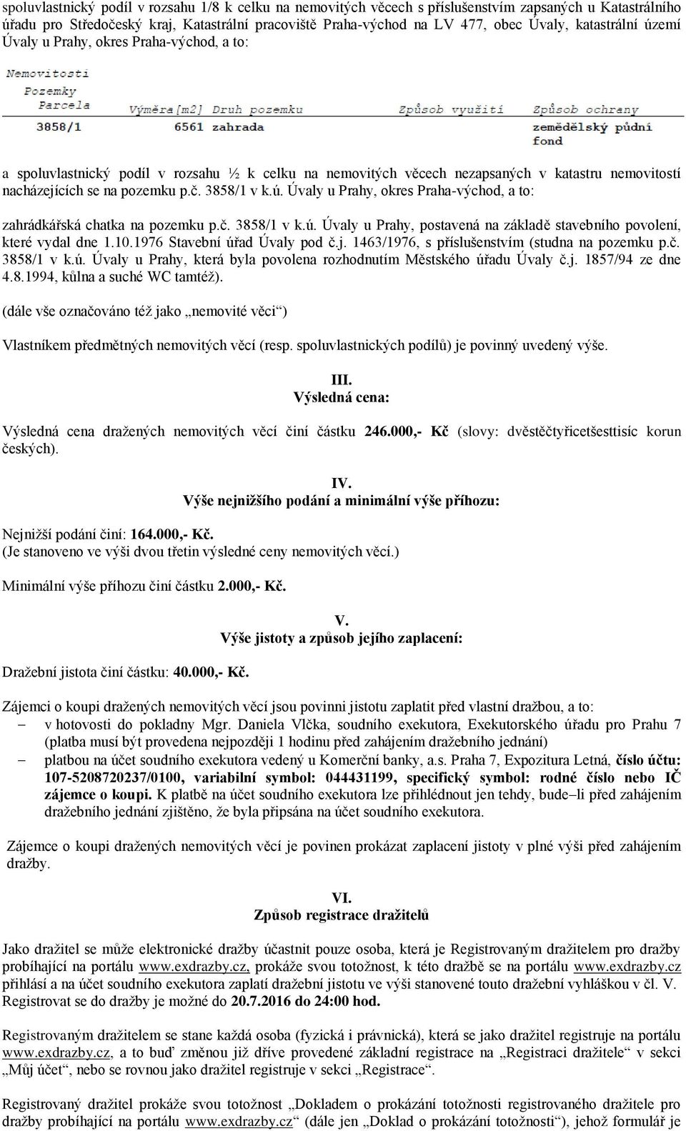 3858/1 v k.ú. Úvaly u Prahy, okres Praha-východ, a to: zahrádkářská chatka na pozemku p.č. 3858/1 v k.ú. Úvaly u Prahy, postavená na základě stavebního povolení, které vydal dne 1.10.