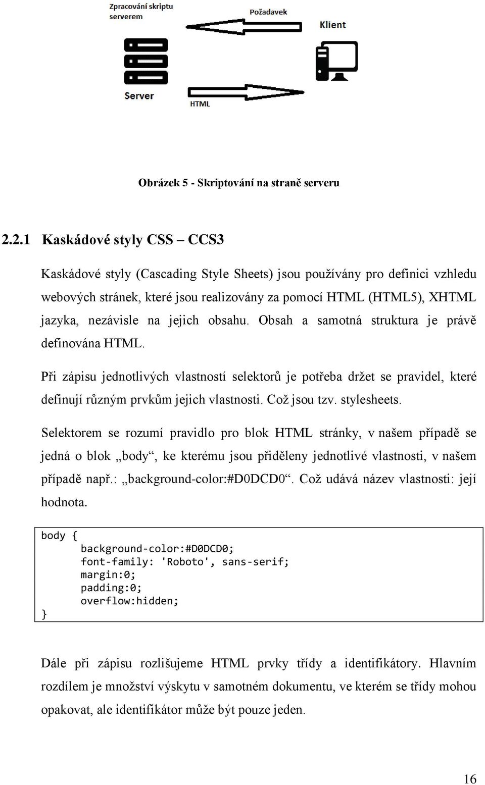 jejich obsahu. Obsah a samotná struktura je právě definována HTML. Při zápisu jednotlivých vlastností selektorů je potřeba držet se pravidel, které definují různým prvkům jejich vlastnosti.