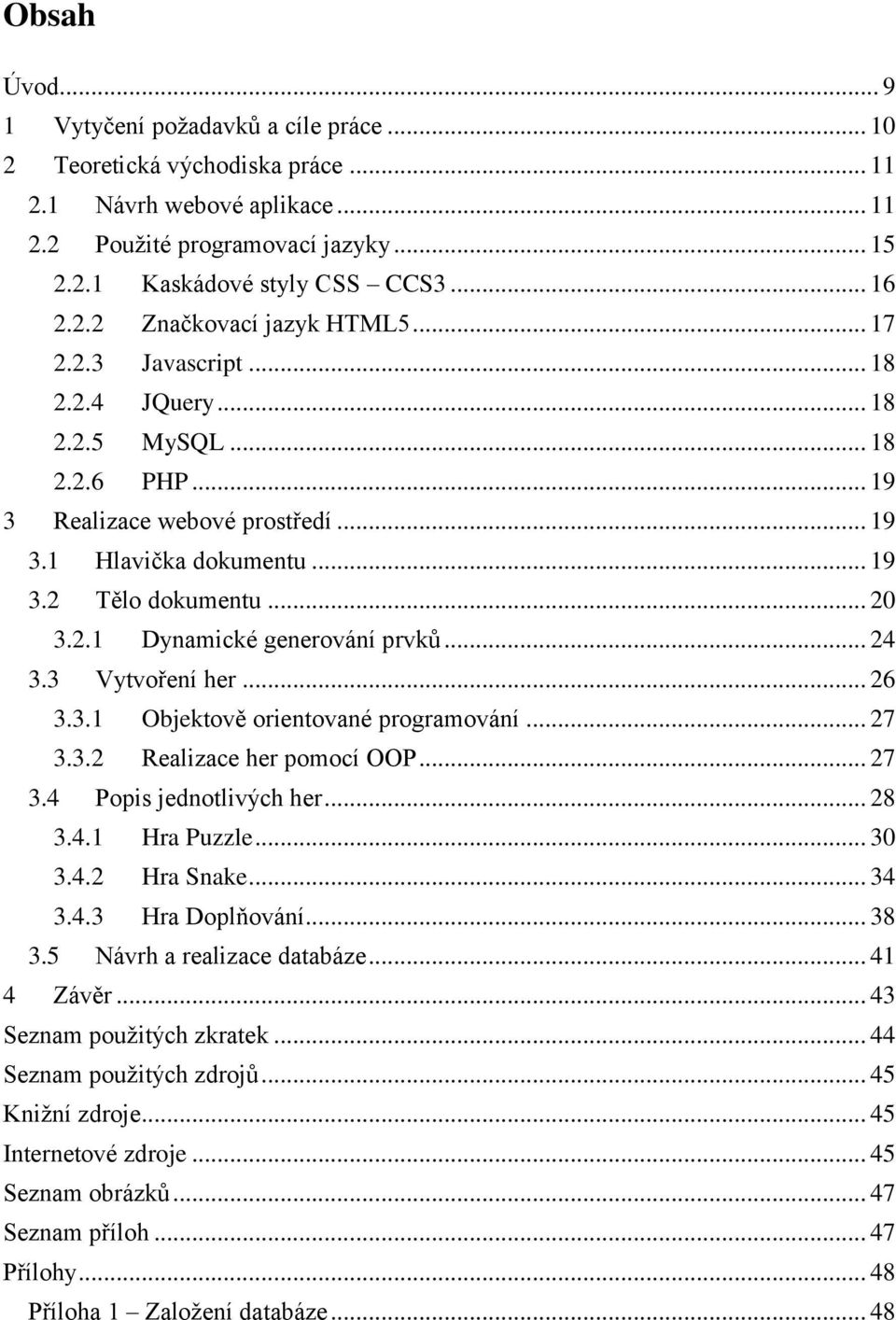 2.1 Dynamické generování prvků... 24 3.3 Vytvoření her... 26 3.3.1 Objektově orientované programování... 27 3.3.2 Realizace her pomocí OOP... 27 3.4 Popis jednotlivých her... 28 3.4.1 Hra Puzzle.