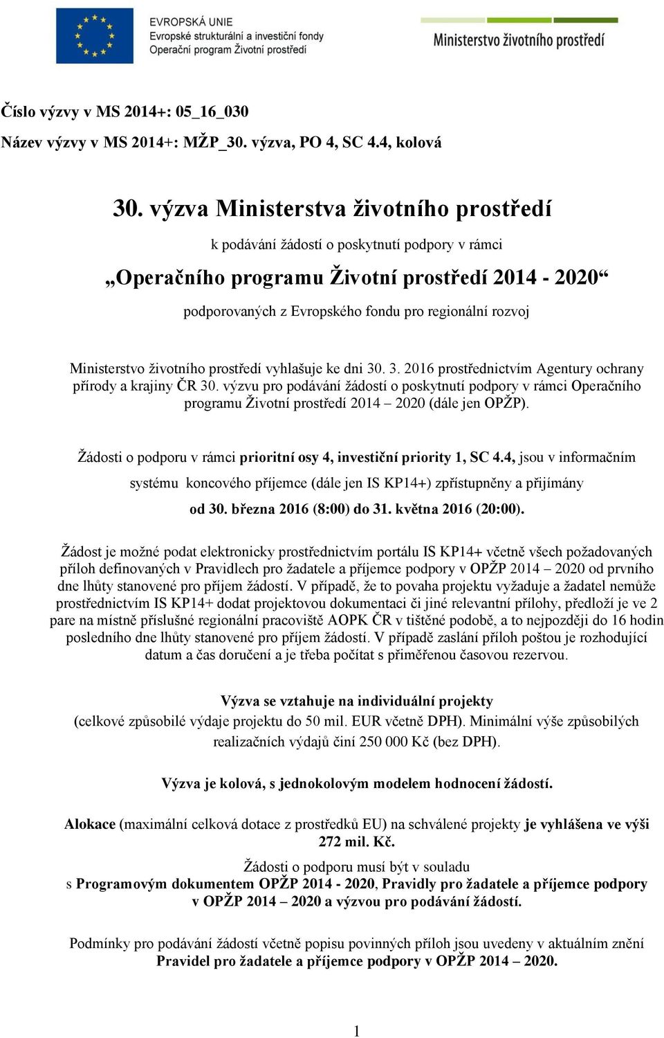 vyhlašuje ke dni 30. 3. 2016 prstřednictvím Agentury chrany přírdy a krajiny ČR 30. výzvu pr pdávání žádstí pskytnutí pdpry v rámci Operačníh prgramu Živtní prstředí 2014 2020 (dále jen OPŽP).