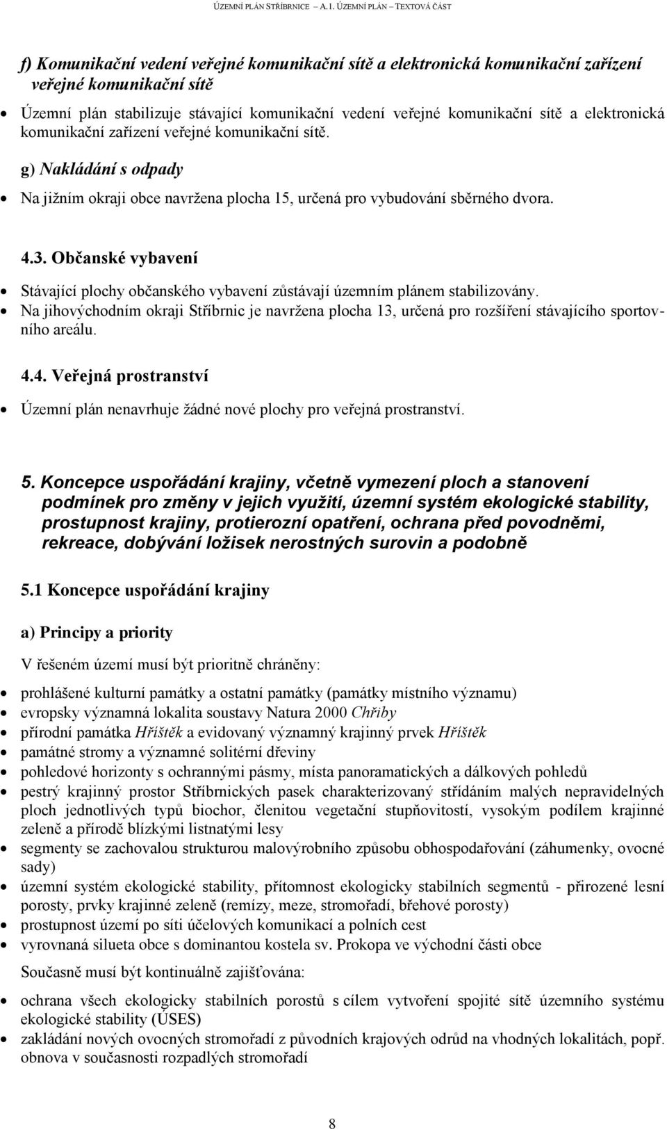 Občanské vybavení Stávající plochy občanského vybavení zůstávají územním plánem stabilizovány.