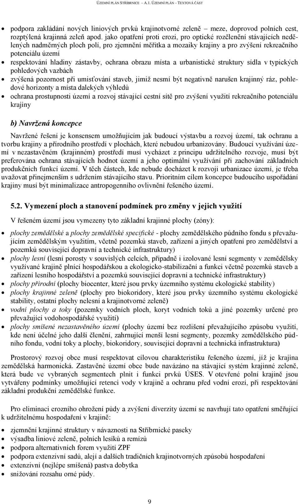 zástavby, ochrana obrazu místa a urbanistické struktury sídla v typických pohledových vazbách zvýšená pozornost při umisťování staveb, jimiž nesmí být negativně narušen krajinný ráz, pohledové
