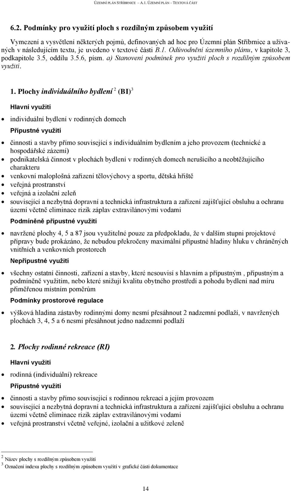 Plochy individuálního bydlení 2 (BI) 3 individuální bydlení v rodinných domech činnosti a stavby přímo související s individuálním bydlením a jeho provozem (technické a hospodářské zázemí)