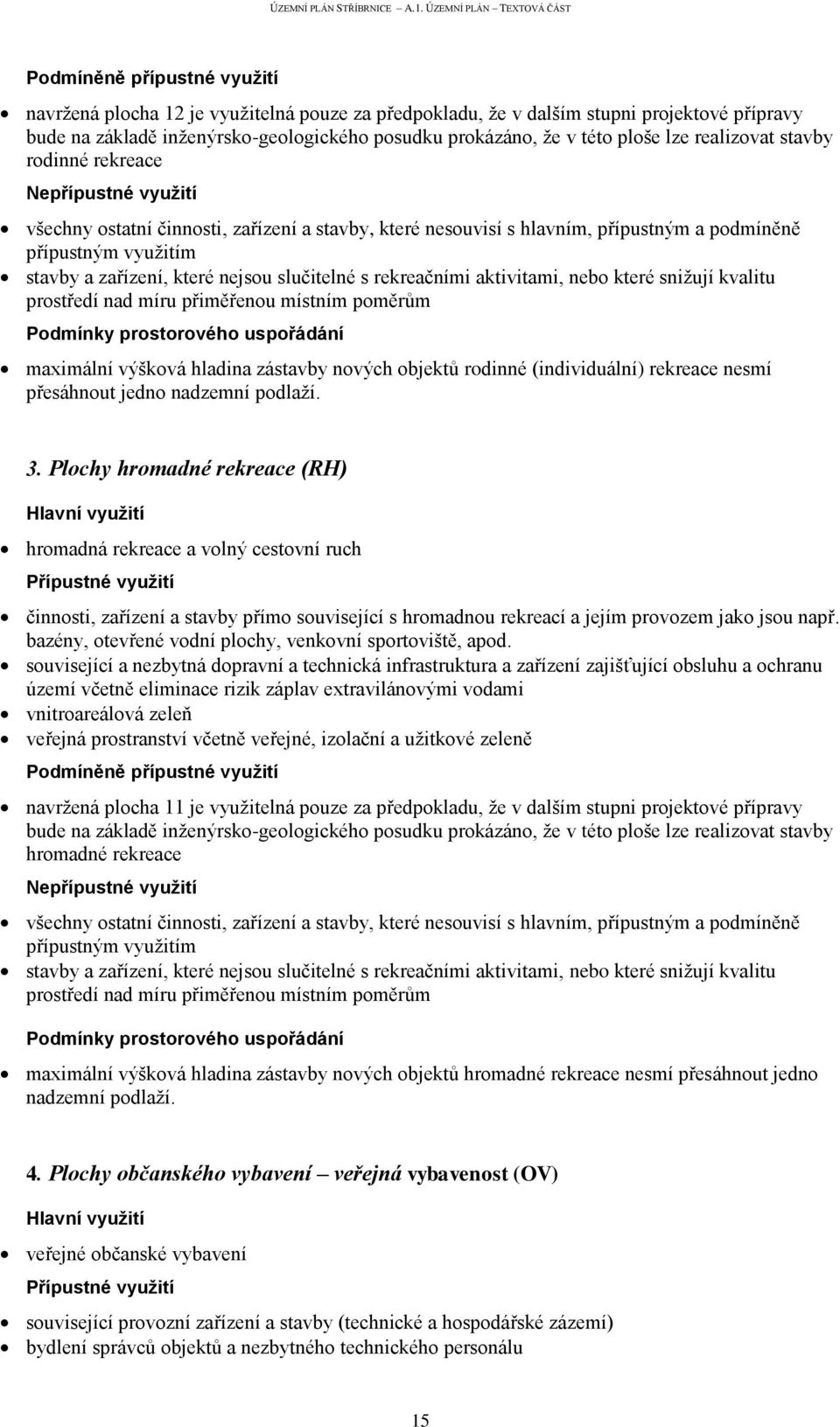 rekreačními aktivitami, nebo které snižují kvalitu prostředí nad míru přiměřenou místním poměrům Podmínky prostorového uspořádání maximální výšková hladina zástavby nových objektů rodinné