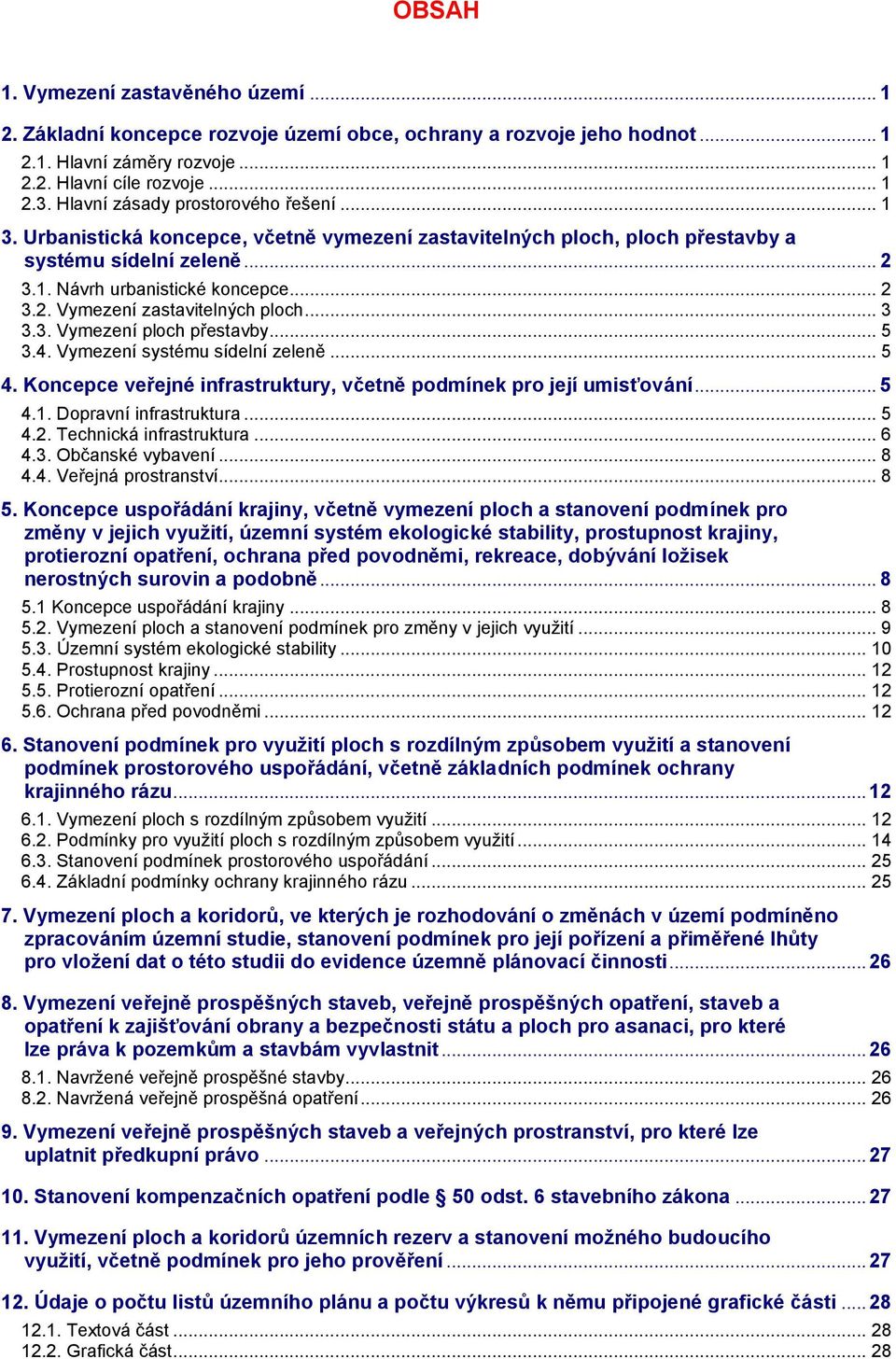 .. 3 3.3. Vymezení ploch přestavby... 5 3.4. Vymezení systému sídelní zeleně... 5 4. Koncepce veřejné infrastruktury, včetně podmínek pro její umisťování... 5 4.1. Dopravní infrastruktura... 5 4.2.