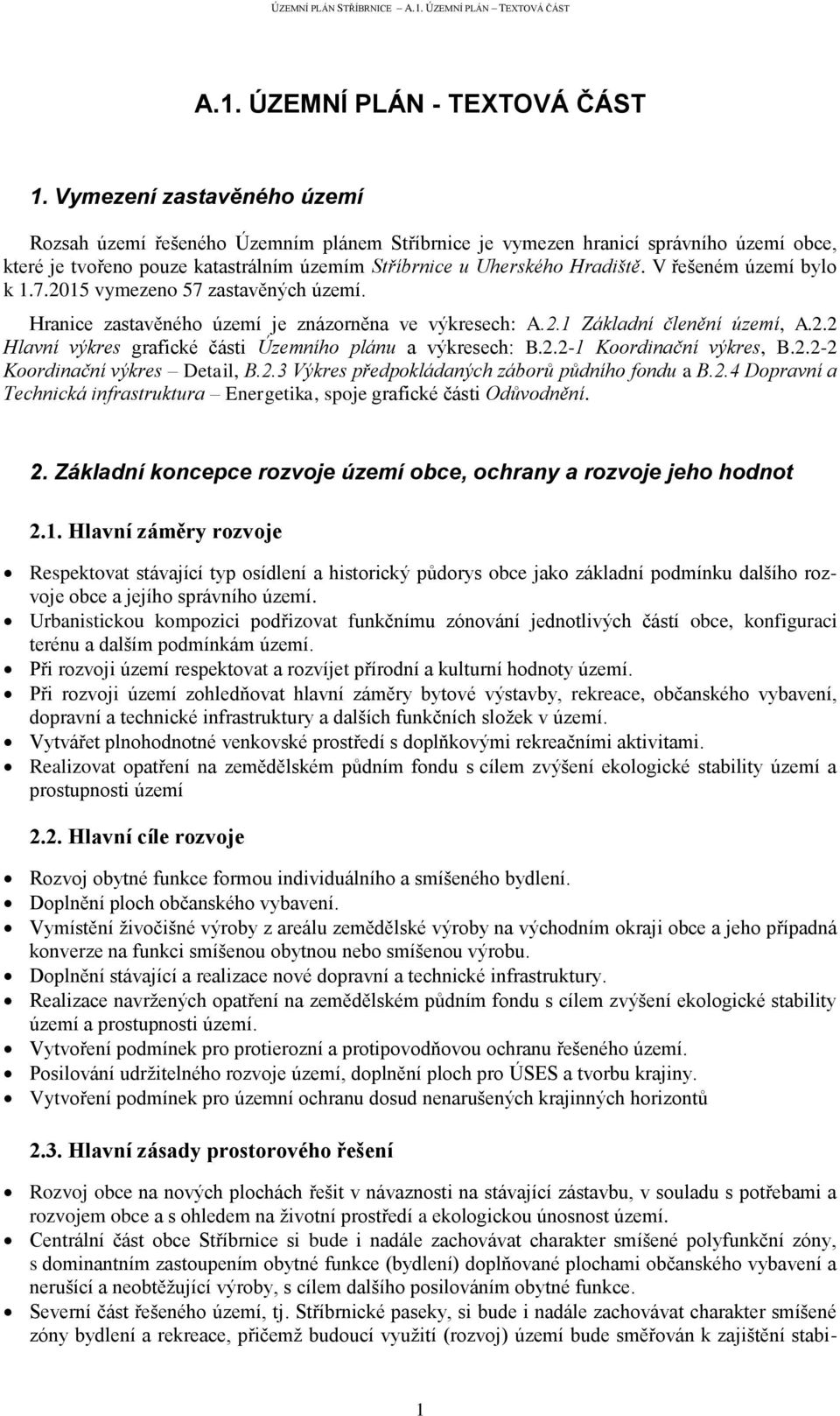 V řešeném území bylo k 1.7.2015 vymezeno 57 zastavěných území. Hranice zastavěného území je znázorněna ve výkresech: A.2.1 Základní členění území, A.2.2 Hlavní výkres grafické části Územního plánu a výkresech: B.