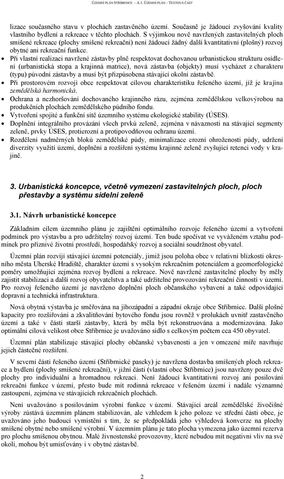 Při vlastní realizaci navržené zástavby plně respektovat dochovanou urbanistickou strukturu osídlení (urbanistická stopa a krajinná matrice), nová zástavba (objekty) musí vycházet z charakteru (typu)