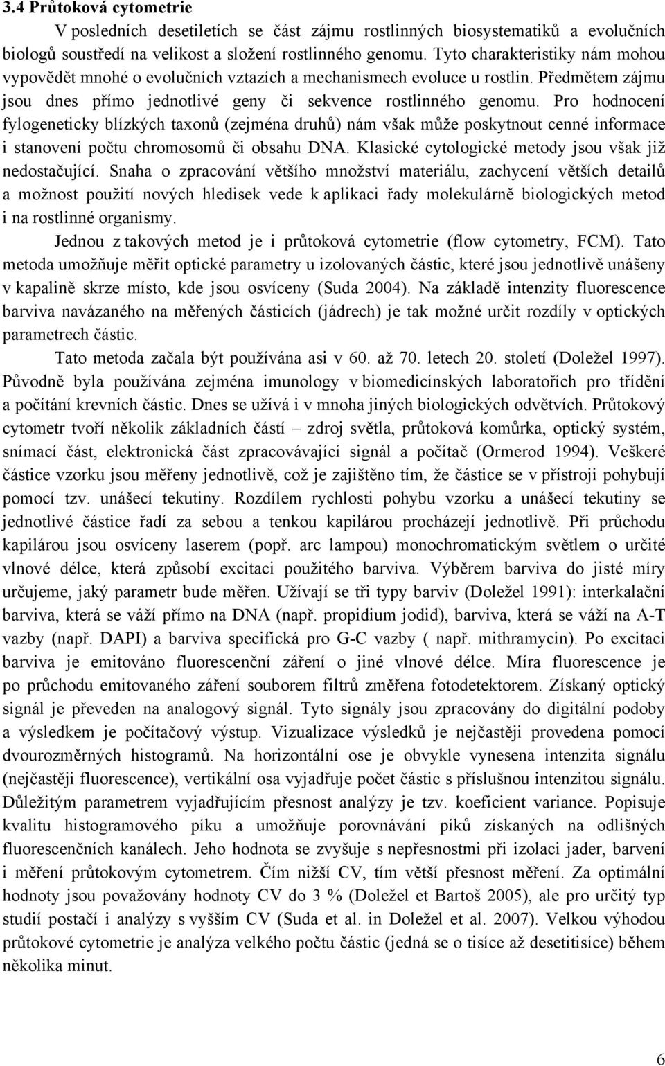 Pro hodnocení fylogeneticky blízkých taxonů (zejména druhů) nám však může poskytnout cenné informace i stanovení počtu chromosomů či obsahu DNA.