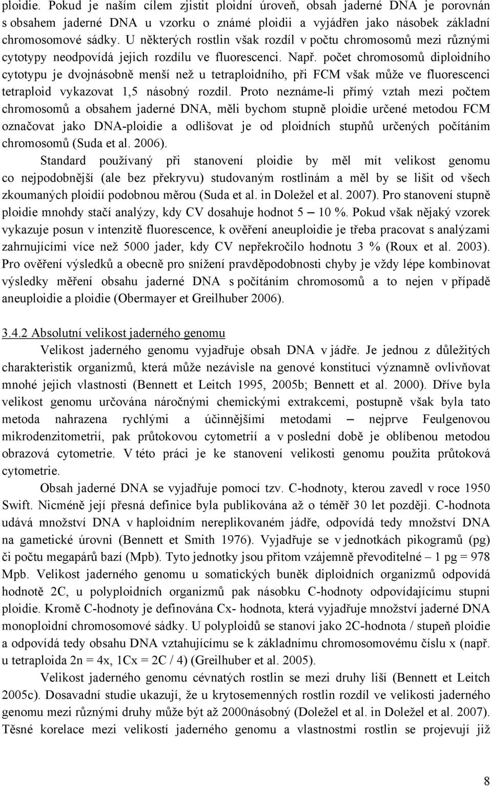 počet chromosomů diploidního cytotypu je dvojnásobně menší než u tetraploidního, při FCM však může ve fluorescenci tetraploid vykazovat 1,5 násobný rozdíl.