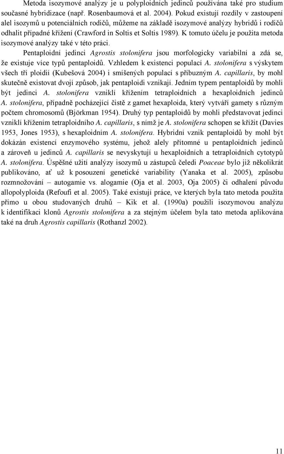 K tomuto účelu je použita metoda isozymové analýzy také v této práci. Pentaploidní jedinci Agrostis stolonifera jsou morfologicky variabilní a zdá se, že existuje více typů pentaploidů.