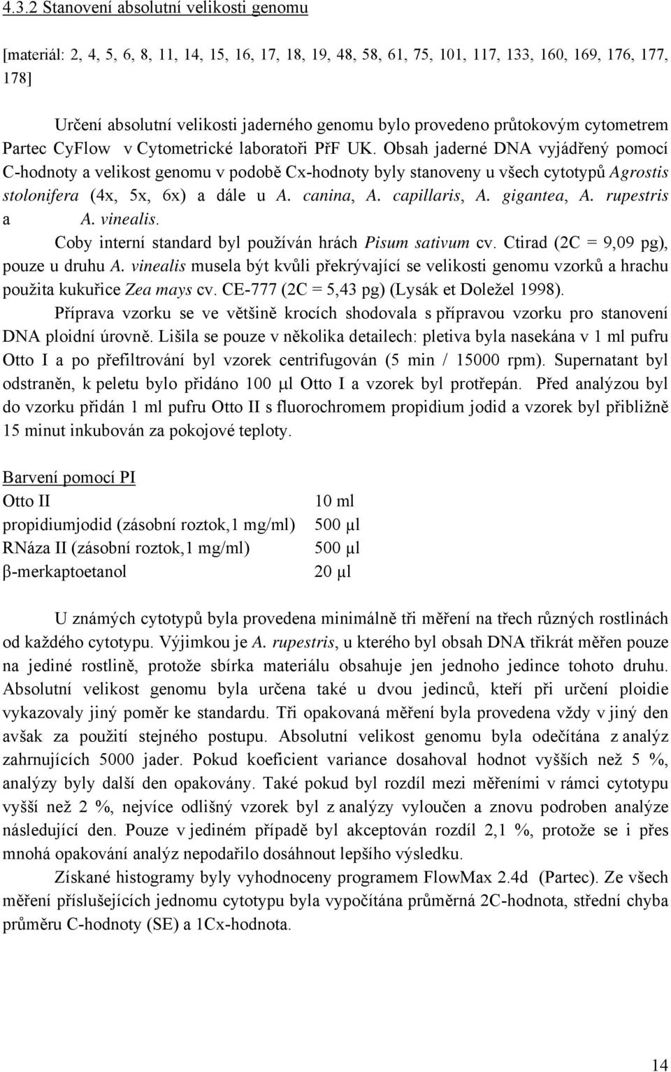 Obsah jaderné DNA vyjádřený pomocí C-hodnoty a velikost genomu v podobě Cx-hodnoty byly stanoveny u všech cytotypů Agrostis stolonifera (4x, 5x, 6x) a dále u A. canina, A. capillaris, A. gigantea, A.