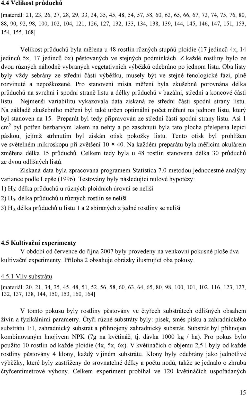 Z každé rostliny bylo ze dvou různých náhodně vybraných vegetativních výběžků odebráno po jednom listu.