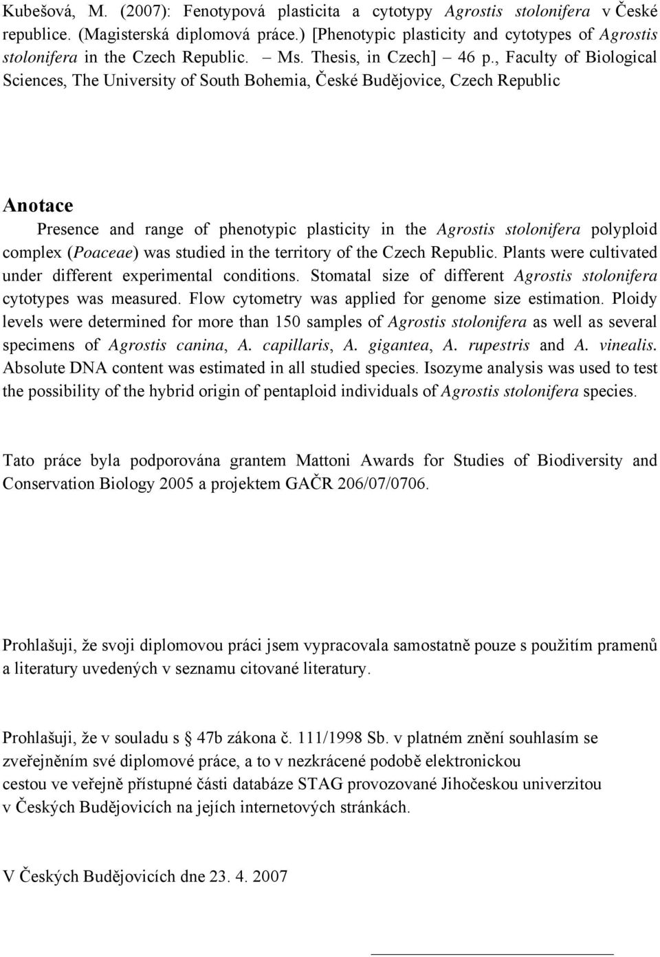 , Faculty of Biological Sciences, The University of South Bohemia, České Budějovice, Czech Republic Anotace Presence and range of phenotypic plasticity in the Agrostis stolonifera polyploid complex